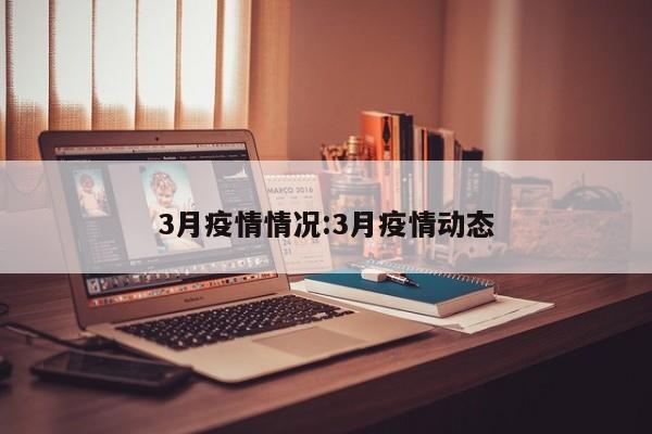 3月疫情情况:3月疫情动态