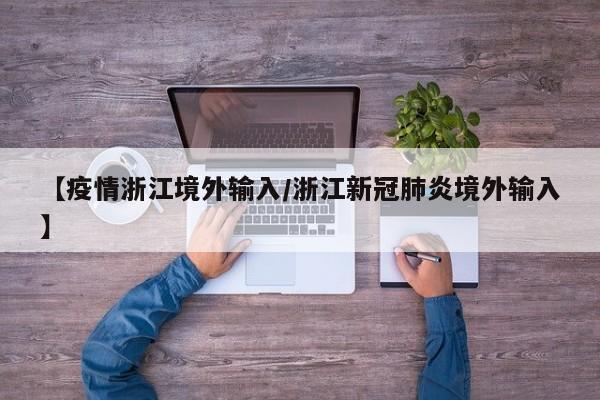 【疫情浙江境外输入/浙江新冠肺炎境外输入】