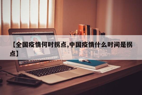 【全国疫情何时拐点,中国疫情什么时间是拐点】