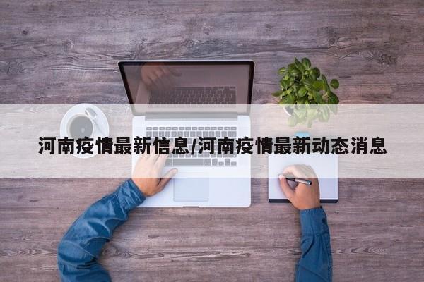 河南疫情最新信息/河南疫情最新动态消息