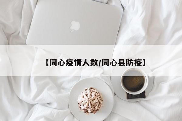 【同心疫情人数/同心县防疫】