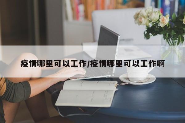 疫情哪里可以工作/疫情哪里可以工作啊