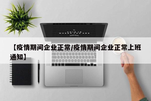 【疫情期间企业正常/疫情期间企业正常上班通知】