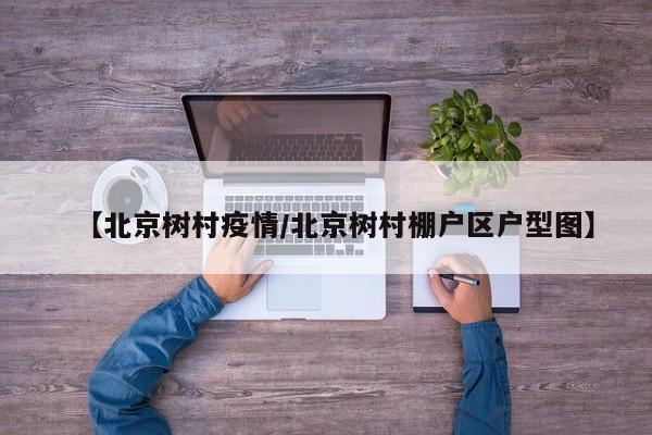 【北京树村疫情/北京树村棚户区户型图】