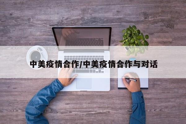 中美疫情合作/中美疫情合作与对话