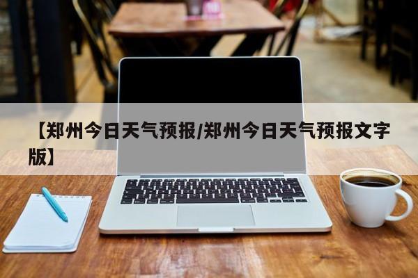【郑州今日天气预报/郑州今日天气预报文字版】