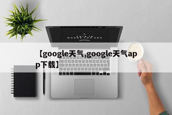 【google天气,google天气app下载】