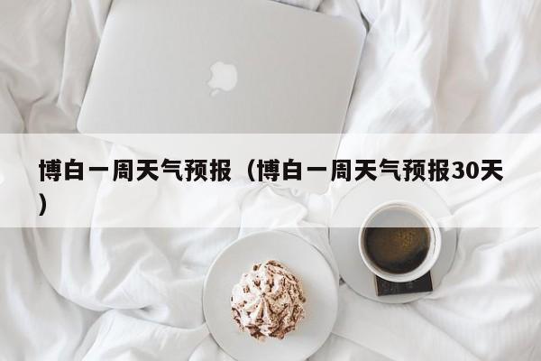 博白一周天气预报（博白一周天气预报30天）