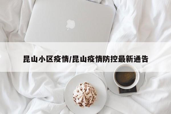 昆山小区疫情/昆山疫情防控最新通告