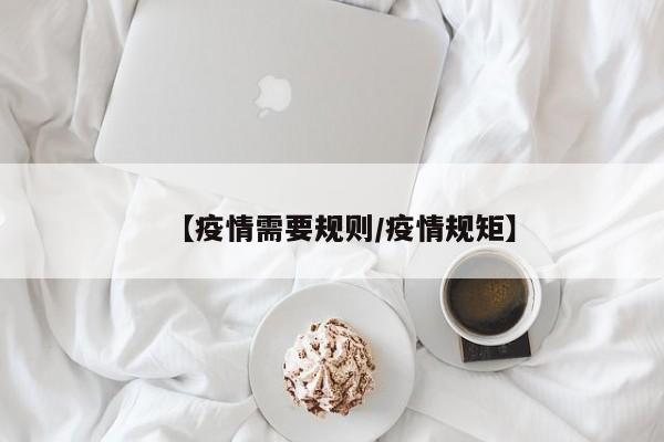 【疫情需要规则/疫情规矩】