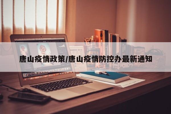唐山疫情政策/唐山疫情防控办最新通知