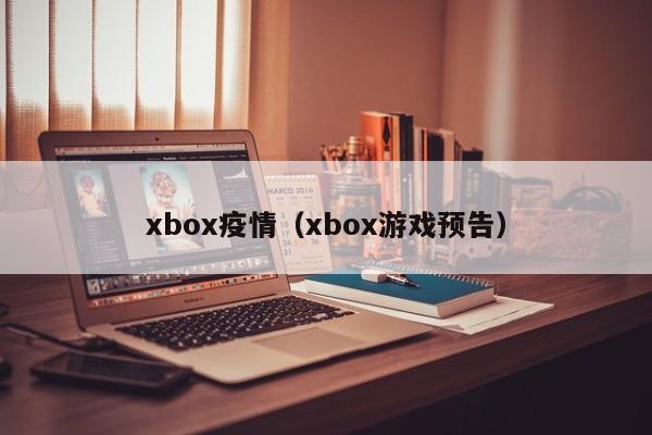 xbox疫情（xbox游戏预告）