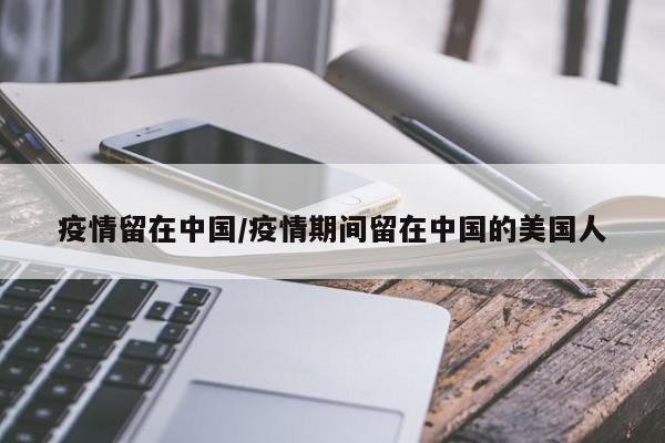 疫情留在中国/疫情期间留在中国的美国人