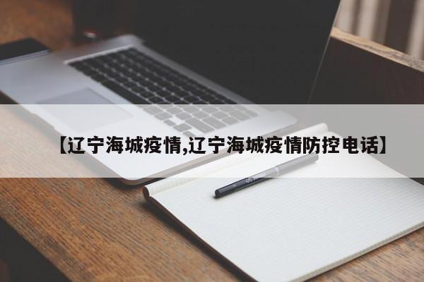 【辽宁海城疫情,辽宁海城疫情防控电话】