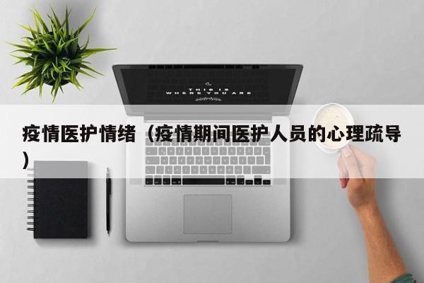 疫情医护情绪（疫情期间医护人员的心理疏导）
