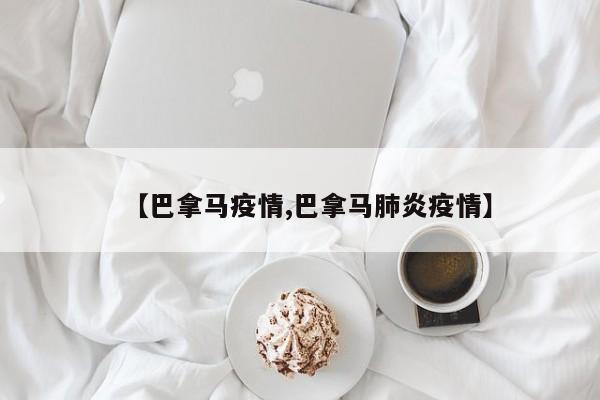 【巴拿马疫情,巴拿马肺炎疫情】